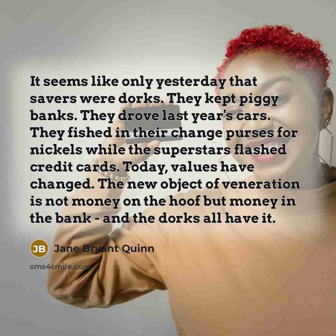 “It seems like only yesterday that savers were dorks. They…” quote by Jane Bryant Quinn
