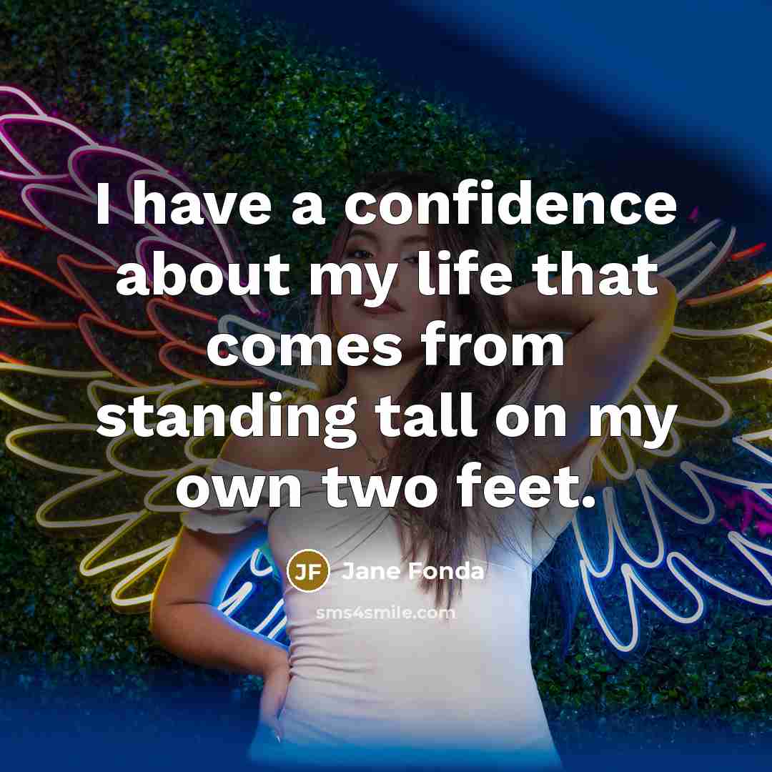 “I have a confidence about my life that comes from…” quote by Jane Fonda