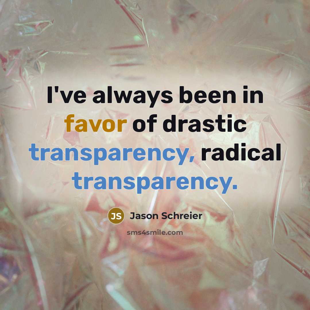 “I've always been in favor of drastic transparency, radical transparency.…” quote by Jason Schreier