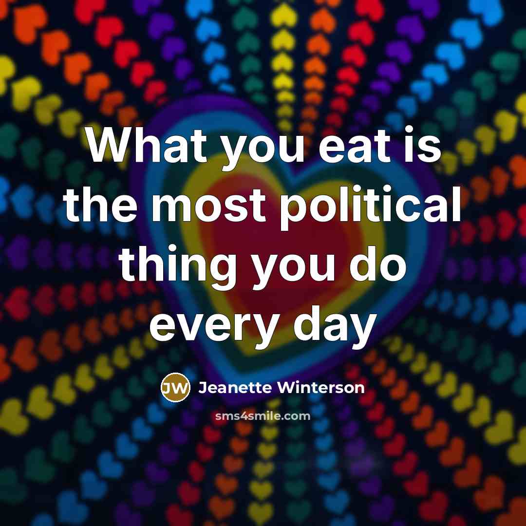“What you eat is the most political thing you do…” quote by Jeanette Winterson