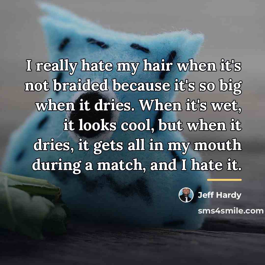 “I really hate my hair when it's not braided because…” quote by Jeff Hardy