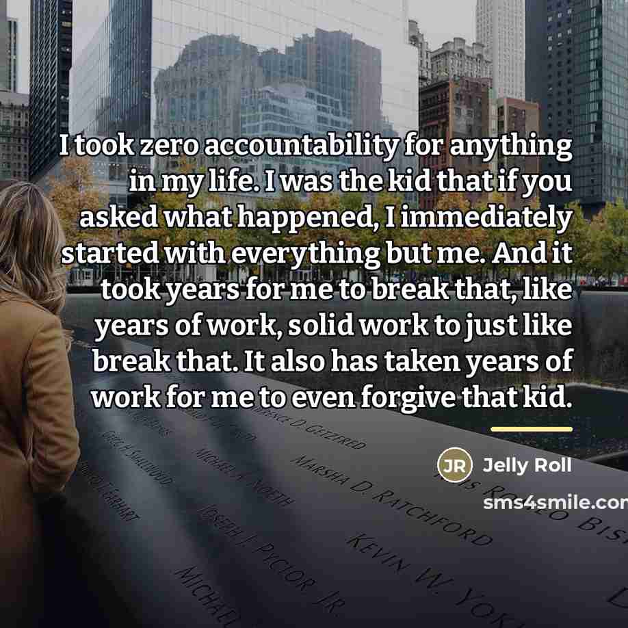 “I took zero accountability for anything in my life. I…” quote by Jelly Roll
