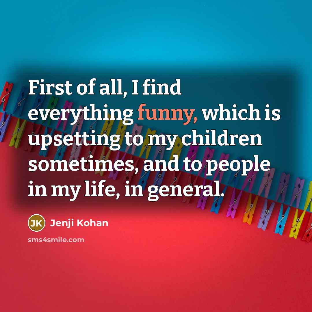 “First of all, I find everything funny, which is upsetting…” quote by Jenji Kohan