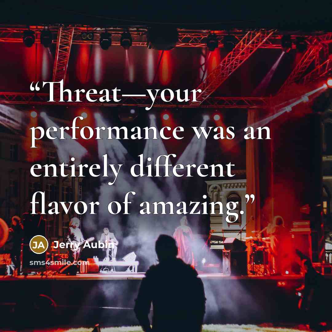 “Threat—your performance was an entirely different flavor of amazing.” quote by Jerry Aubin