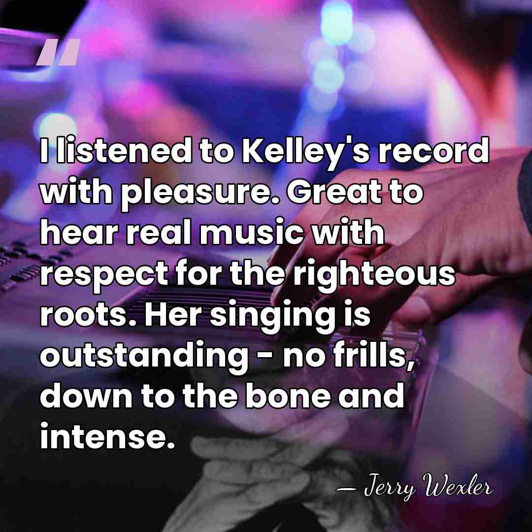 I listened to Kelley's record with pleasure. Great to hear real music&hellip; - Jerry Wexler