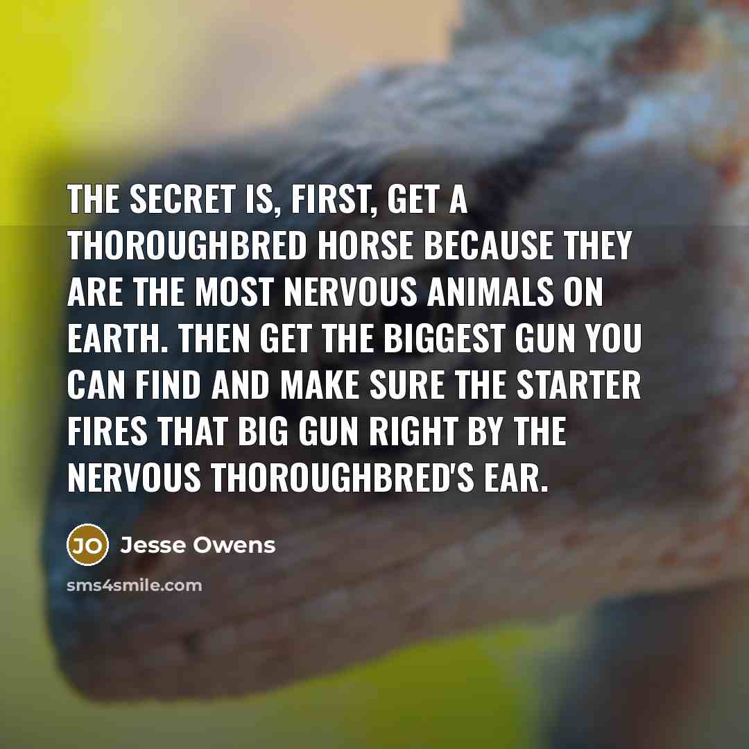 “The secret is, first, get a thoroughbred horse because they…” quote by Jesse Owens
