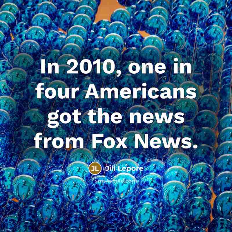 “In 2010, one in four Americans got the news from…” quote by Jill Lepore