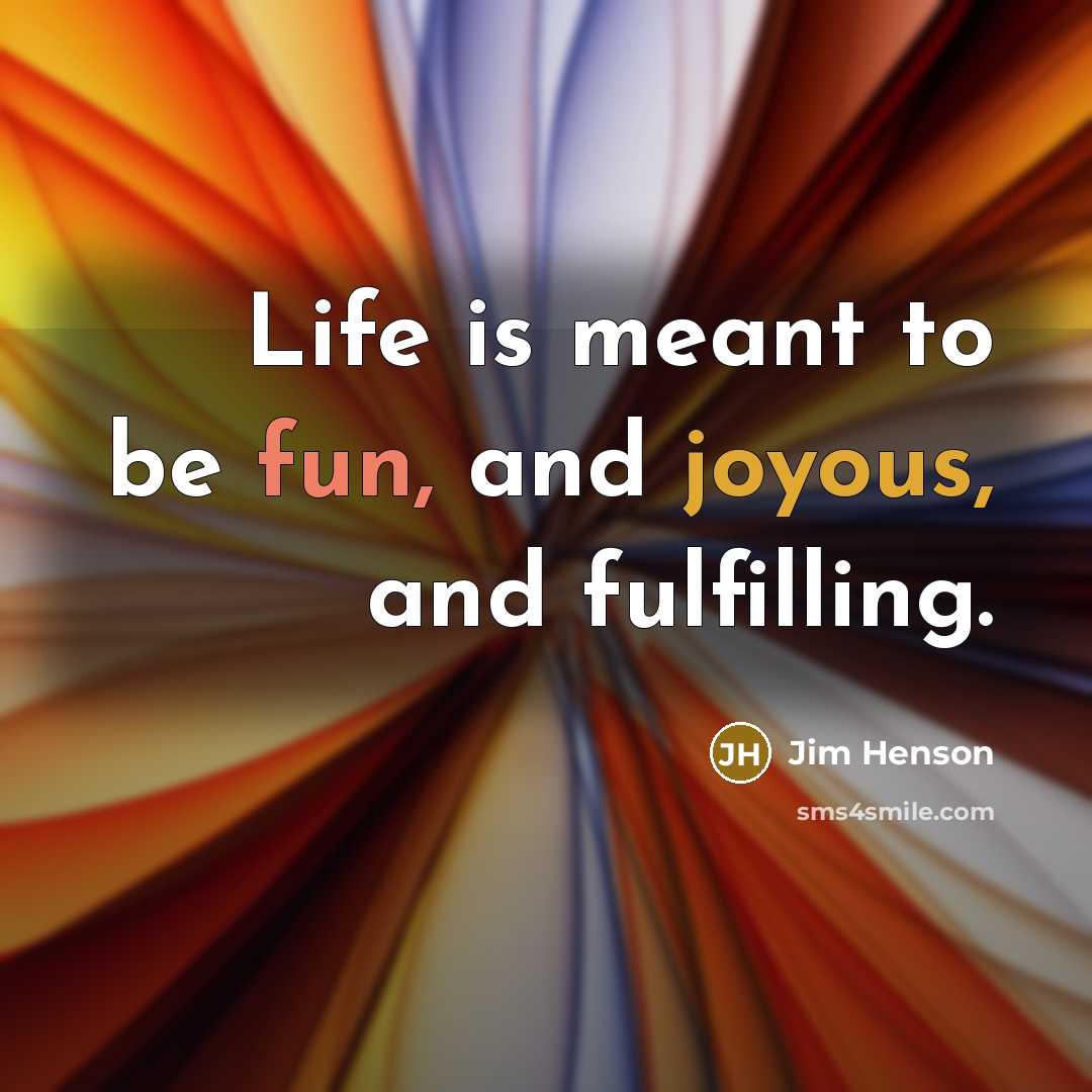 “Life is meant to be fun, and joyous, and fulfilling.…” quote by Jim Henson