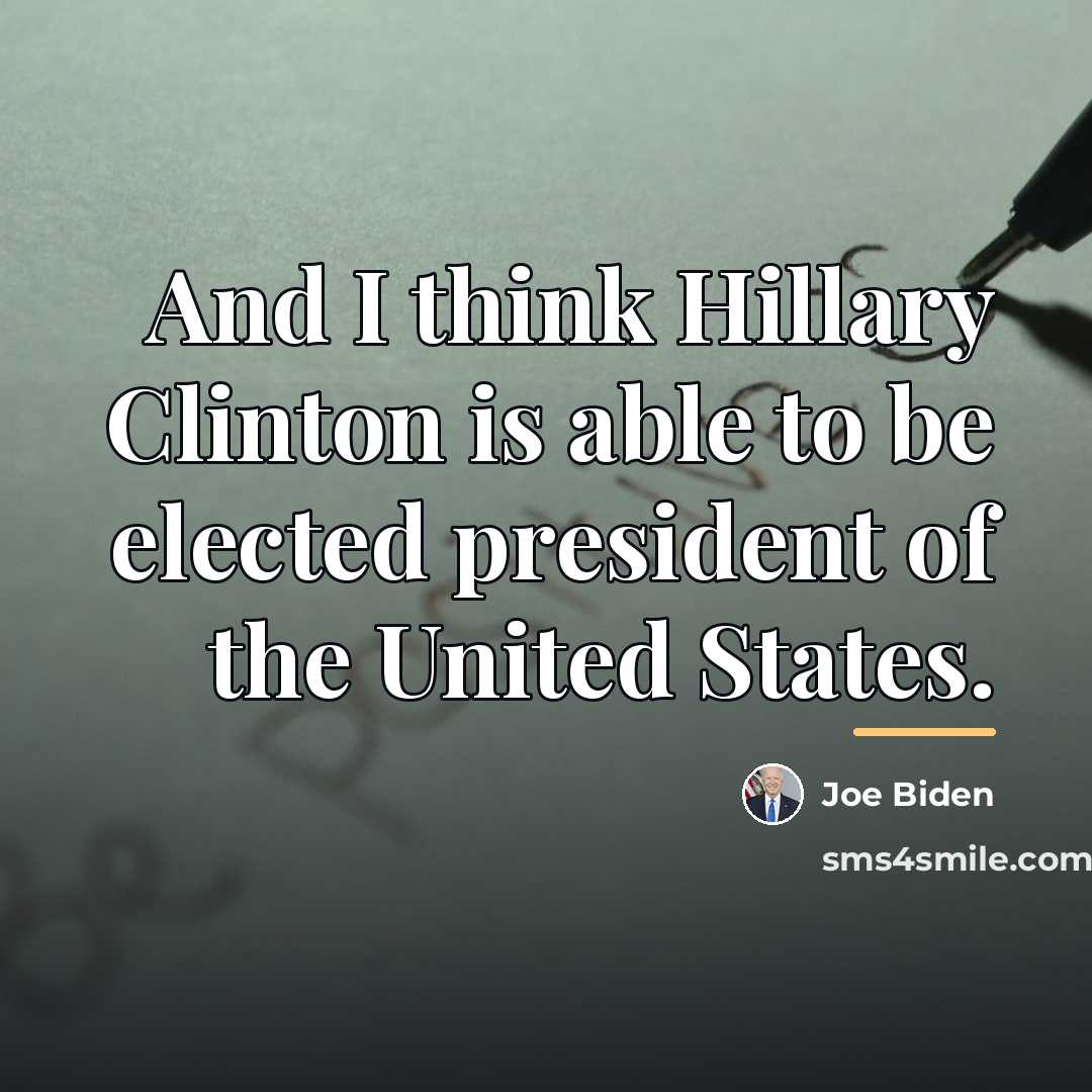 “And I think Hillary Clinton is able to be elected…” quote by Joe Biden