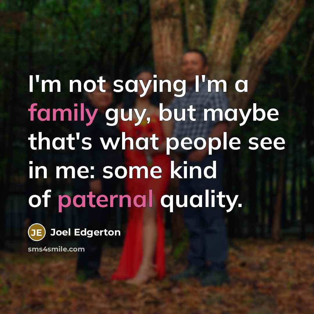 “I'm not saying I'm a family guy, but maybe that's…” quote by Joel Edgerton