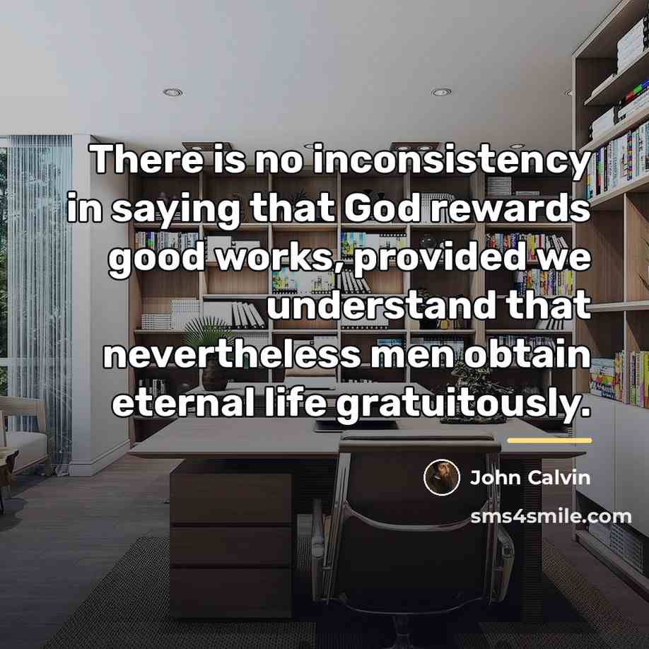 “There is no inconsistency in saying that God rewards good…” quote by John Calvin