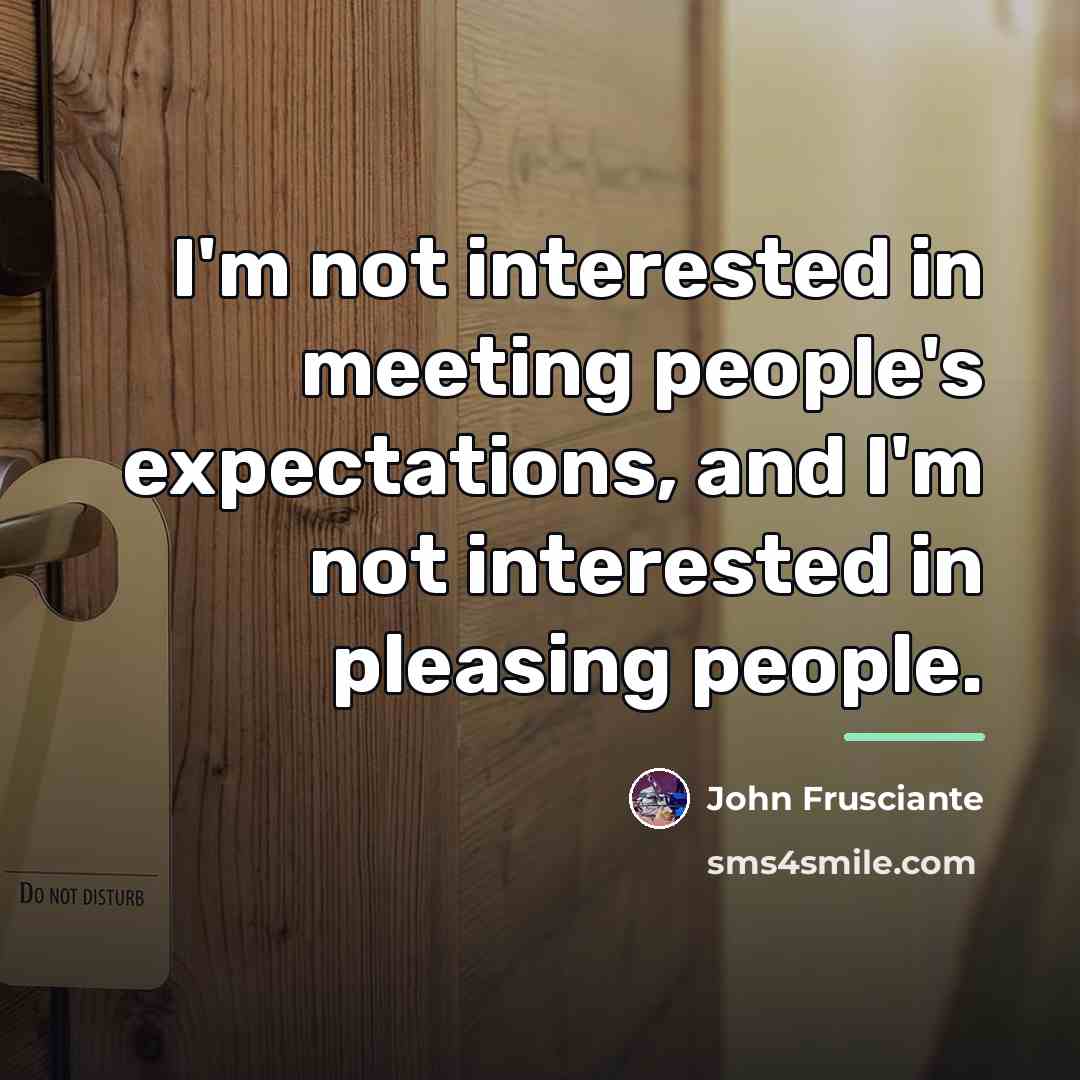 “I'm not interested in meeting people's expectations, and I'm not…” quote by John Frusciante