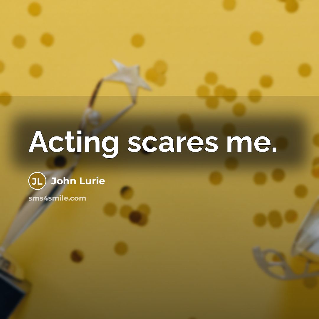 “Acting scares me.…” quote by John Lurie