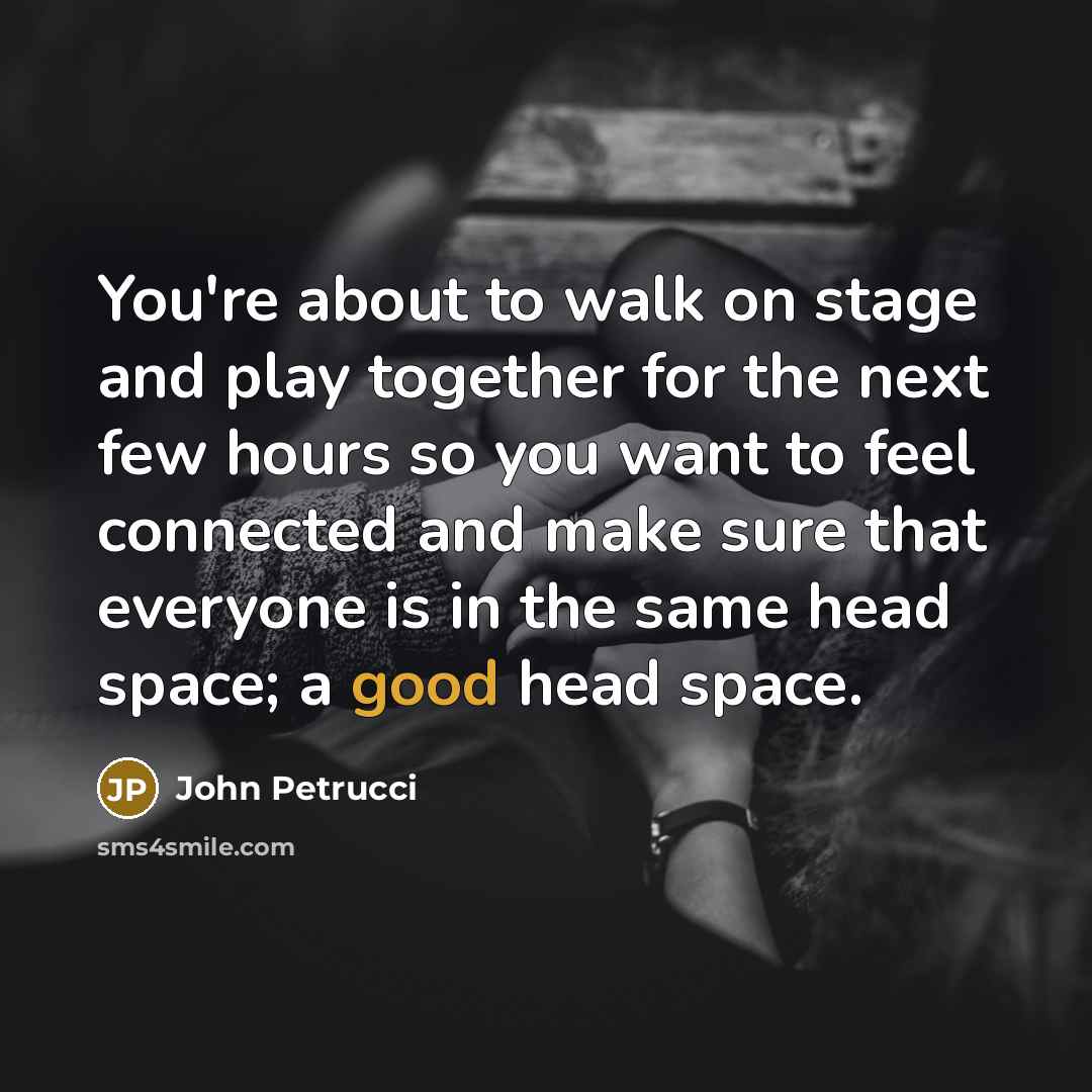 “You're about to walk on stage and play together for…” quote by John Petrucci