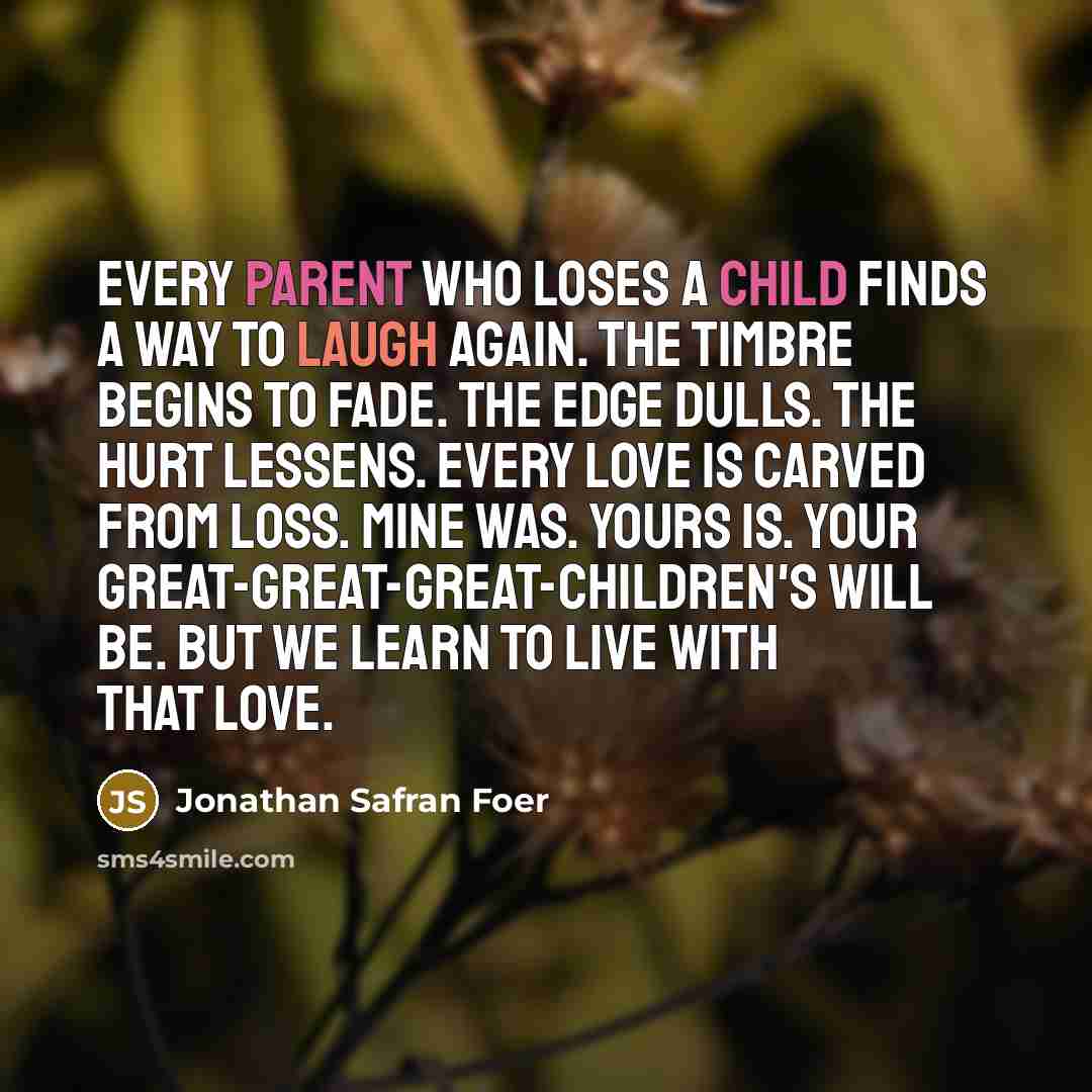 “Every parent who loses a child finds a way to…” quote by Jonathan Safran Foer