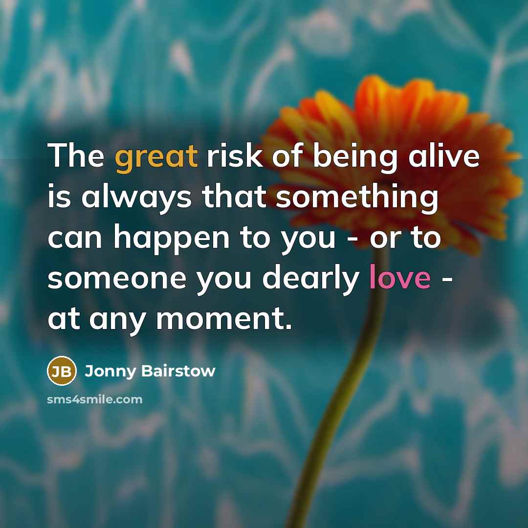 “The great risk of being alive is always that something…” quote by Jonny Bairstow
