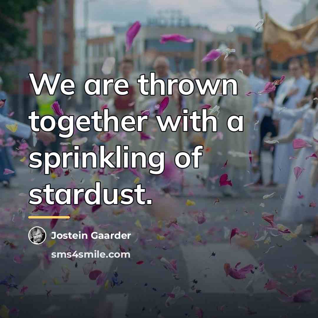 “We are thrown together with a sprinkling of stardust.…” quote by Jostein Gaarder