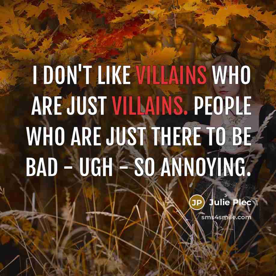 “I don't like villains who are just villains. People who…” quote by Julie Plec