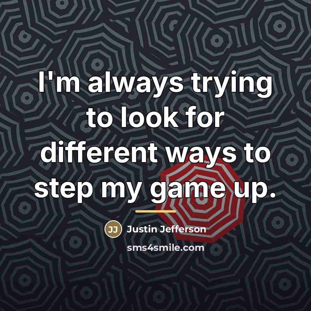 “I'm always trying to look for different ways to step…” quote by Justin Jefferson