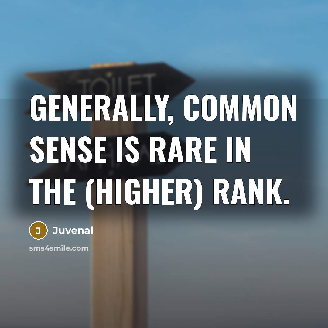 “Generally, common sense is rare in the (higher) rank.…” quote by Juvenal