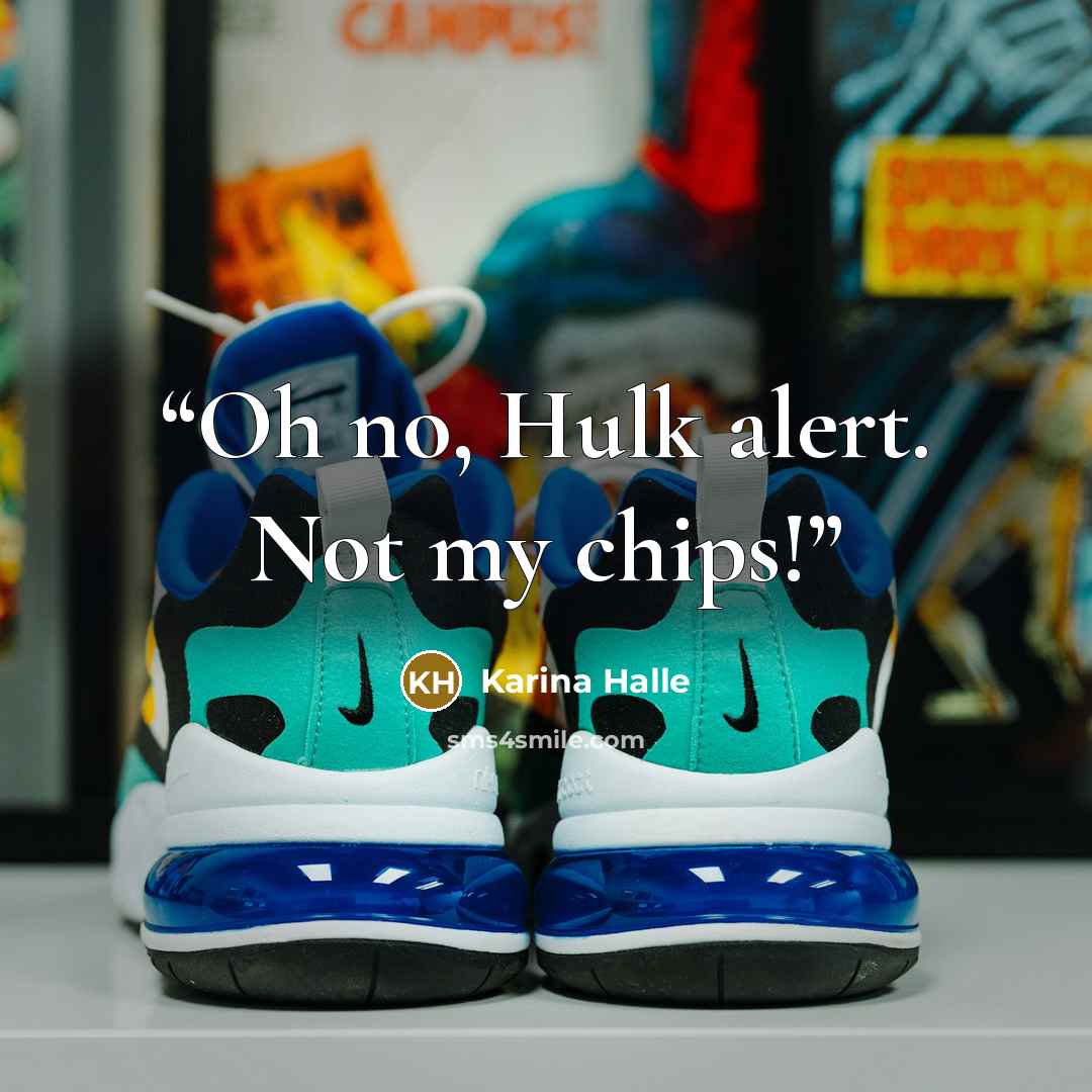 “Oh no, Hulk alert. Not my chips!” quote by Karina Halle