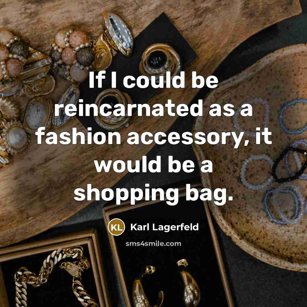 “If I could be reincarnated as a fashion accessory, it…” quote by Karl Lagerfeld