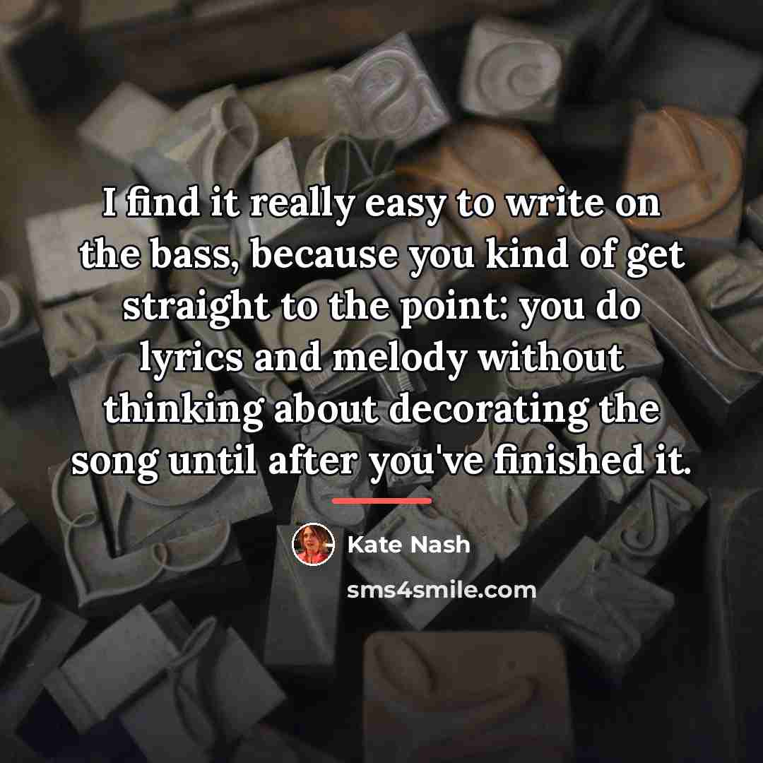 “I find it really easy to write on the bass,…” quote by Kate Nash