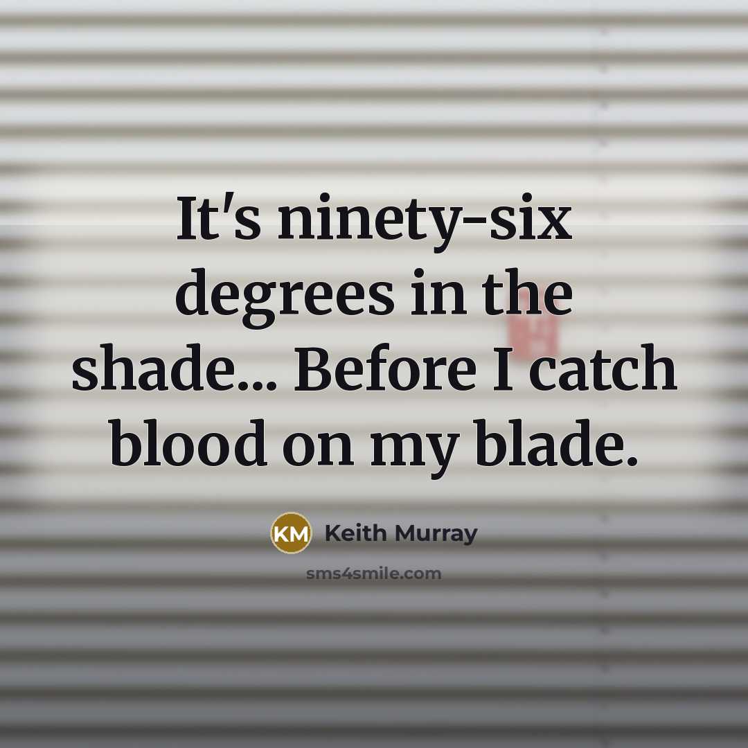 “It's ninety-six degrees in the shade... Before I catch blood…” quote by Keith Murray