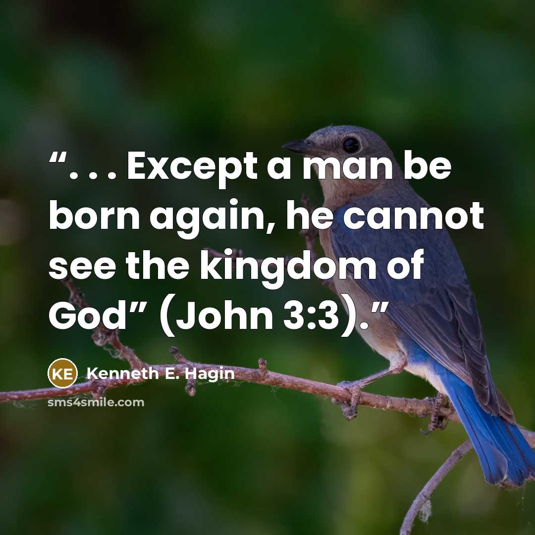 “. . . Except a man be born again, he cannot see the kingdom of God” (John 3:3).” quote by Kenneth E. Hagin