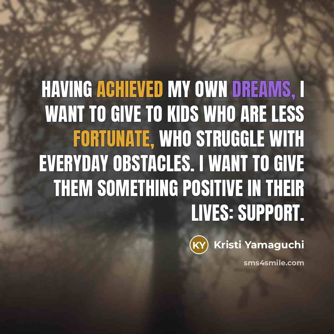 “Having achieved my own dreams, I want to give to…” quote by Kristi Yamaguchi