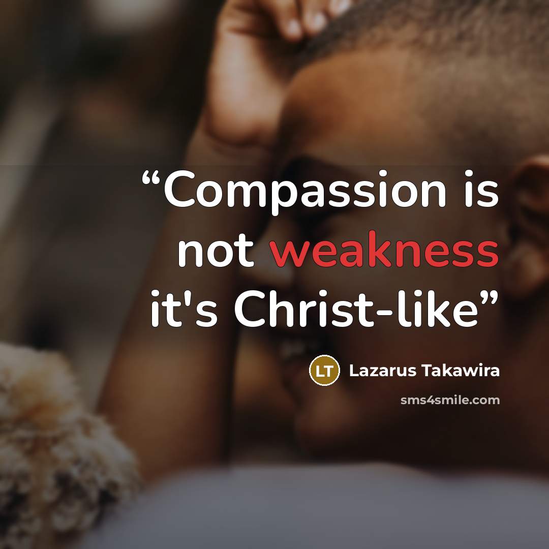 “Compassion is not weakness it's Christ-like” quote by Lazarus Takawira