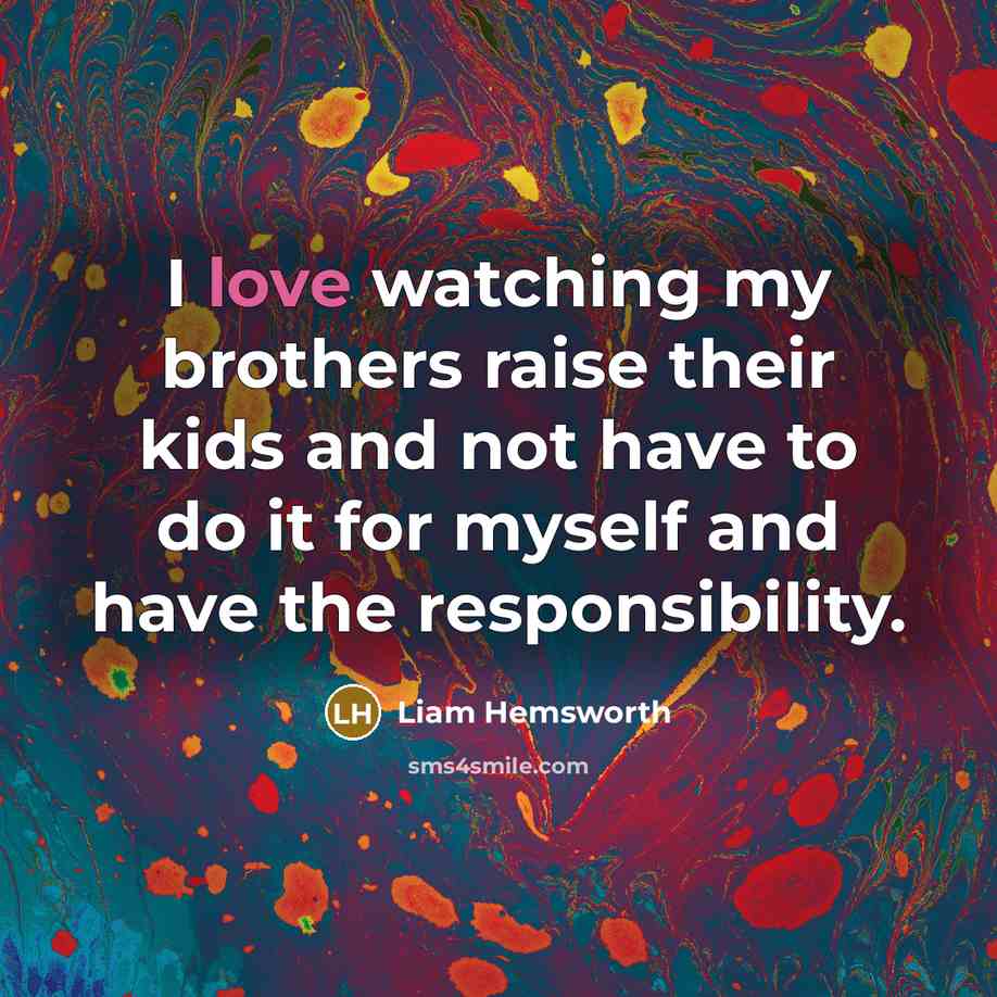 “I love watching my brothers raise their kids and not…” quote by Liam Hemsworth