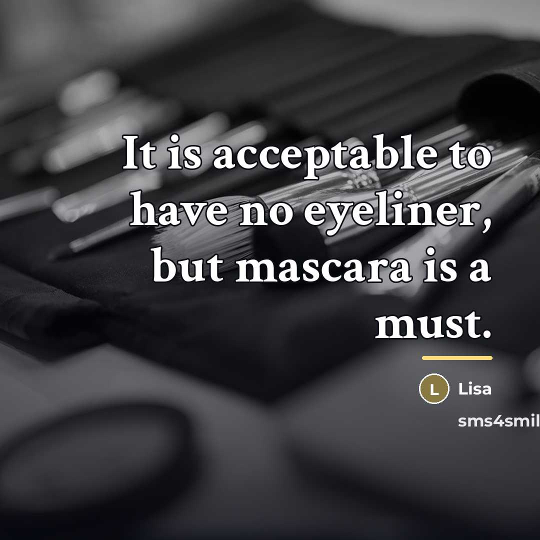 “It is acceptable to have no eyeliner, but mascara is…” quote by Lisa