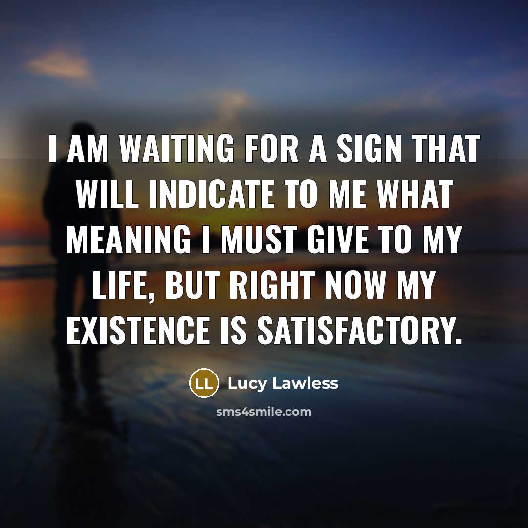 “I am waiting for a sign that will indicate to…” quote by Lucy Lawless