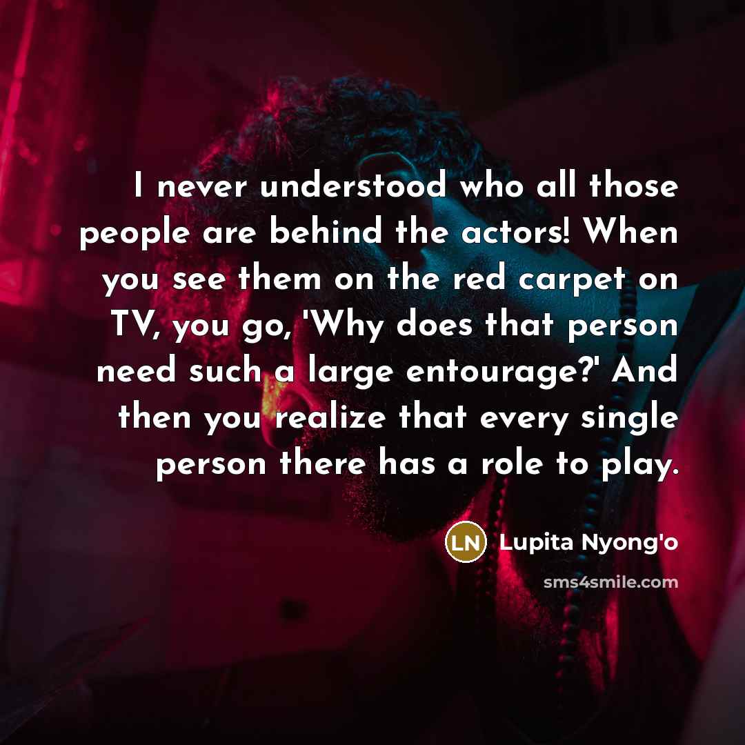 “I never understood who all those people are behind the…” quote by Lupita Nyong'o