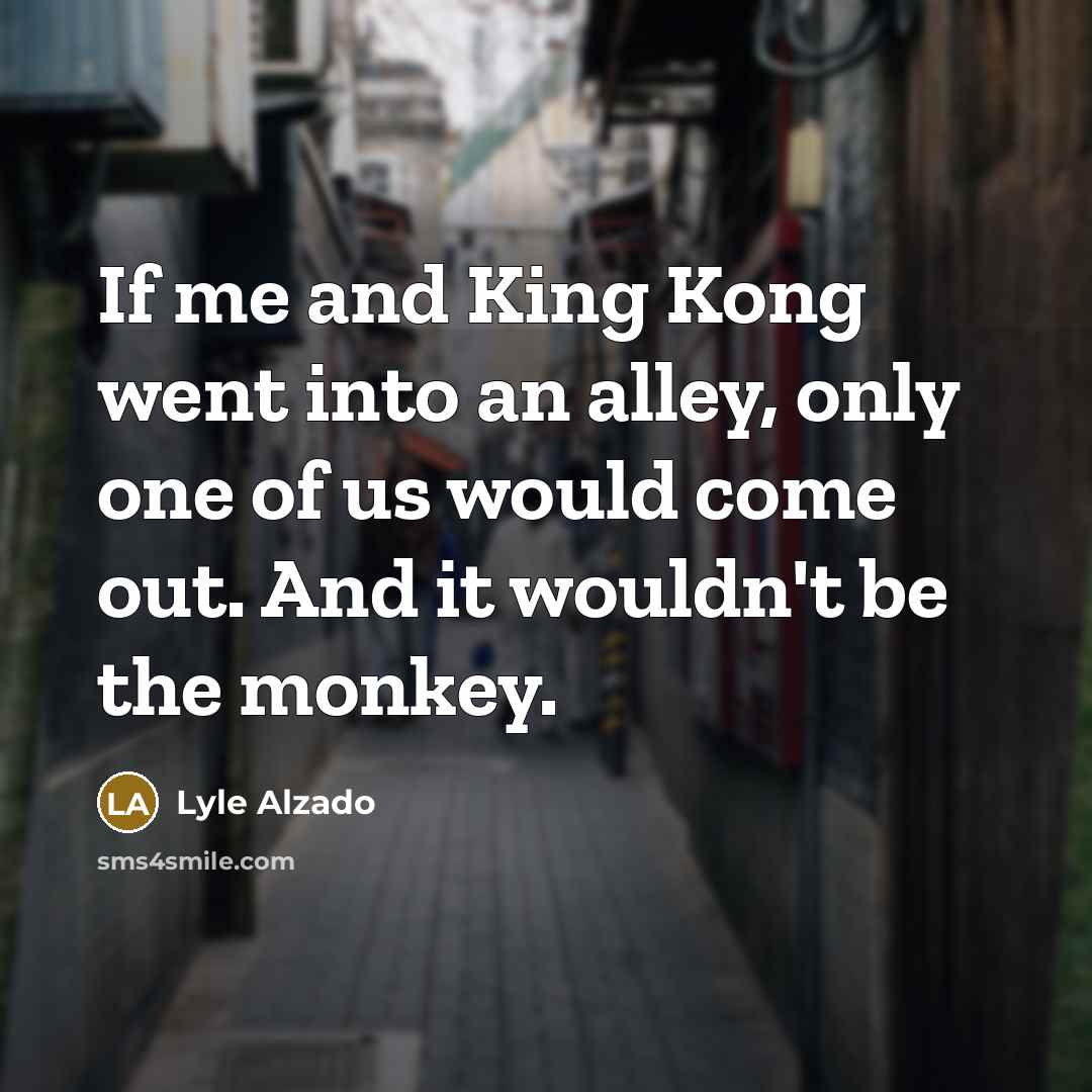 “If me and King Kong went into an alley, only…” quote by Lyle Alzado