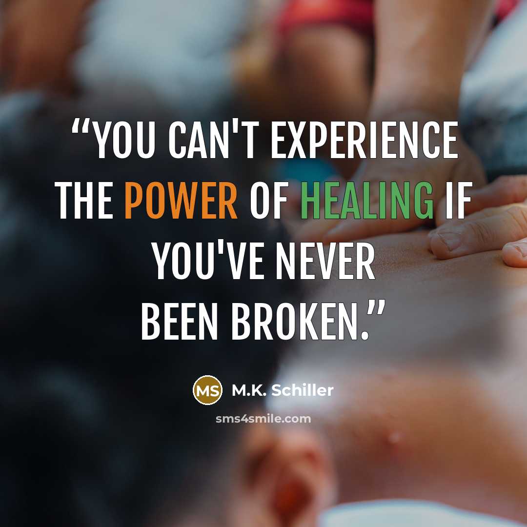 “You can't experience the power of healing if you've never been broken.” quote by M.K. Schiller