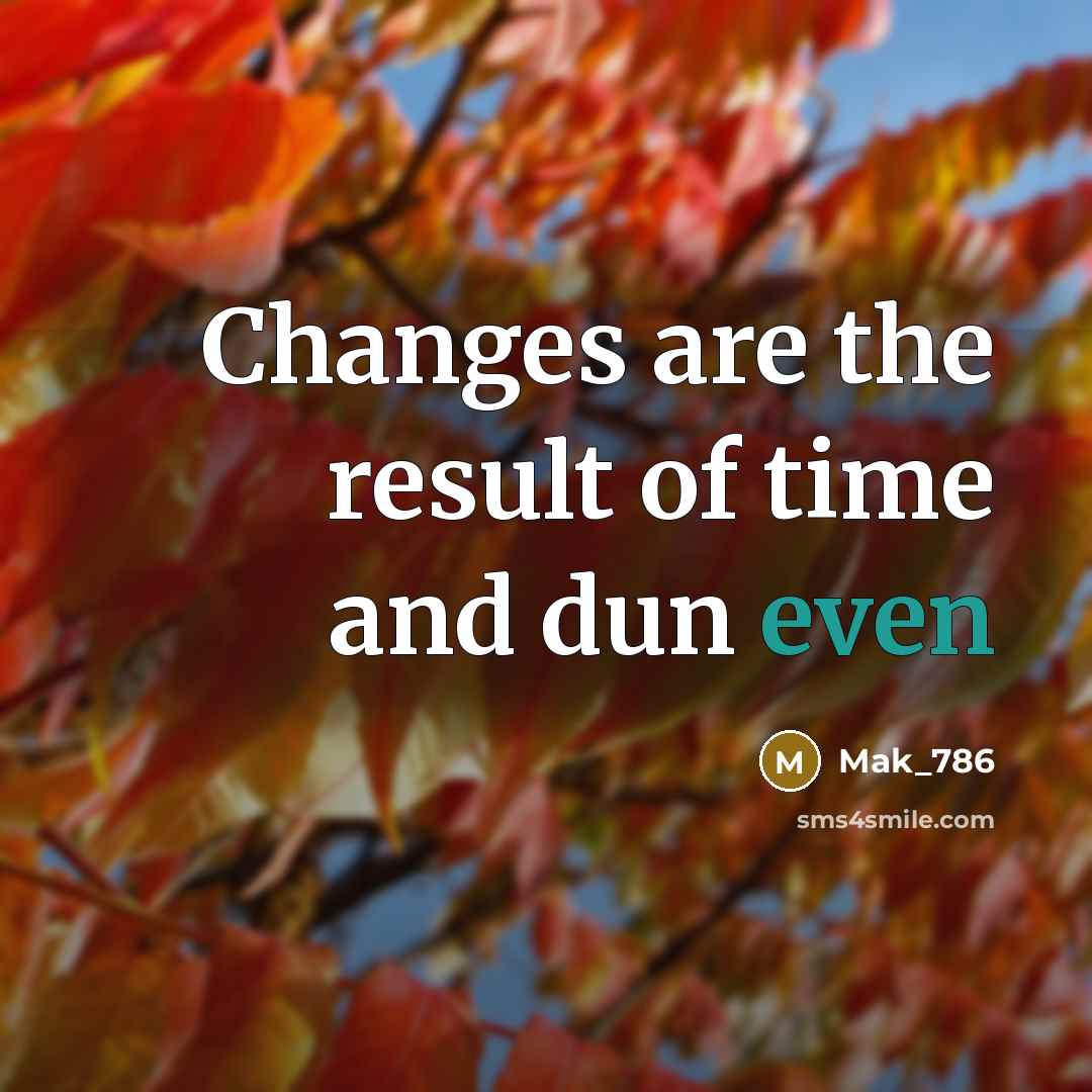 “Changes are the result of time and dun even…” quote by Mak_786