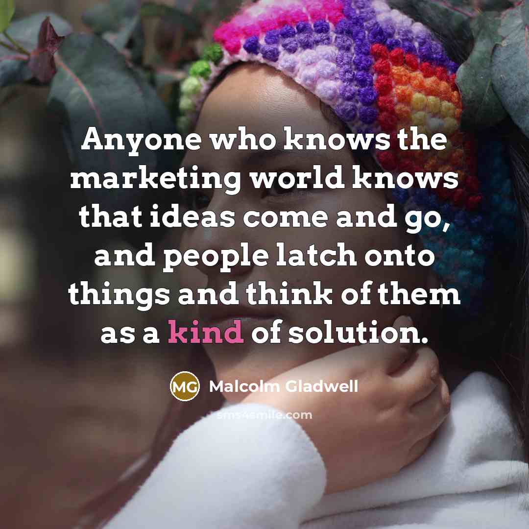 “Anyone who knows the marketing world knows that ideas come…” quote by Malcolm Gladwell