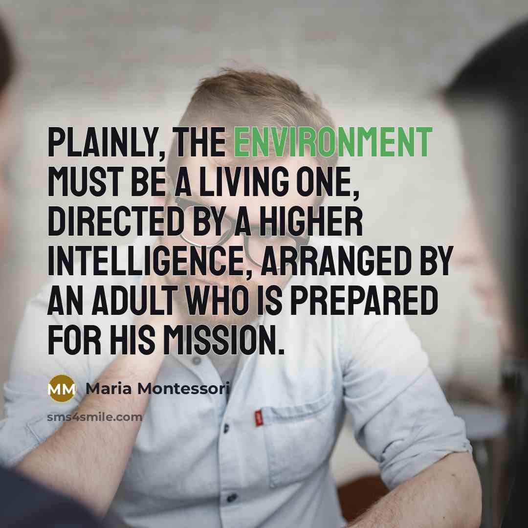“Plainly, the environment must be a living one, directed by…” quote by Maria Montessori