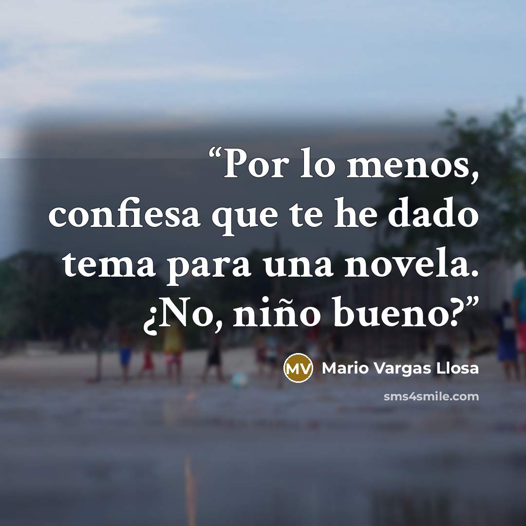 “Por lo menos, confiesa que te he dado tema para una novela. ¿No, niño bueno?” quote by mario vargas llosa