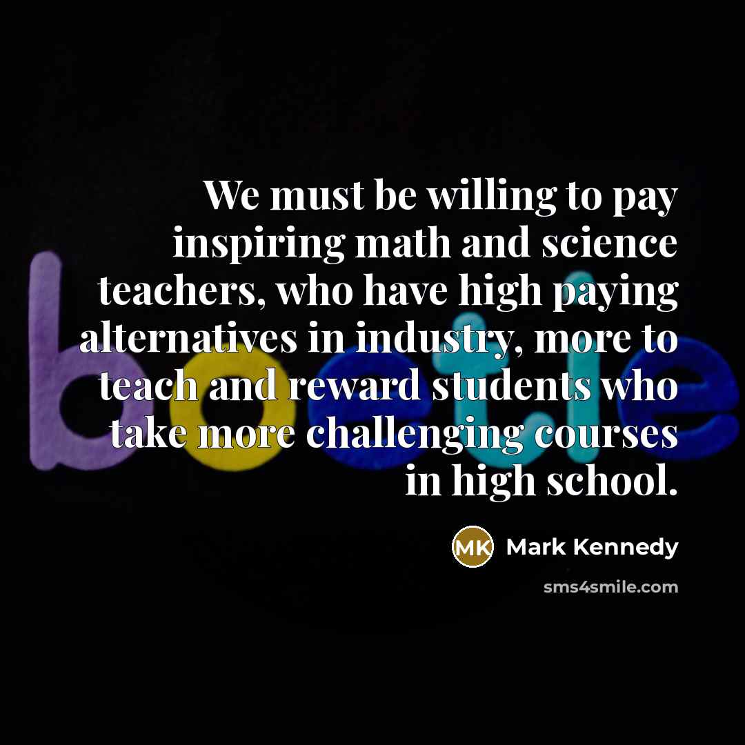 “We must be willing to pay inspiring math and science…” quote by Mark Kennedy