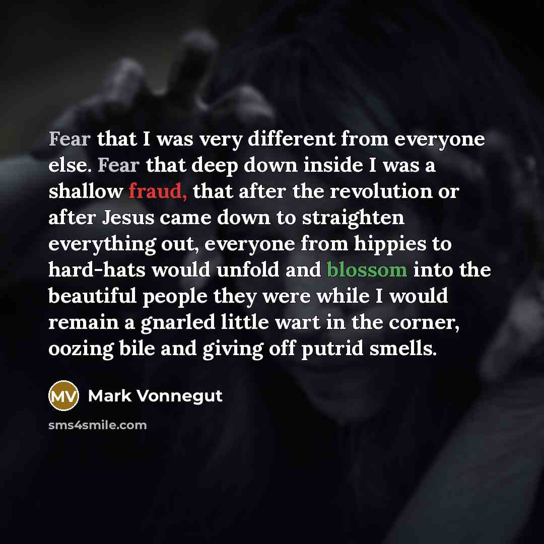 “Fear that I was very different from everyone else. Fear…” quote by Mark Vonnegut