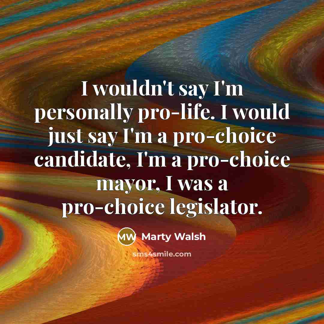 “I wouldn't say I'm personally pro-life. I would just say…” quote by Marty Walsh