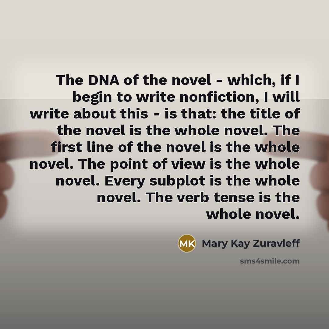 “The DNA of the novel - which, if I begin…” quote by Mary Kay Zuravleff