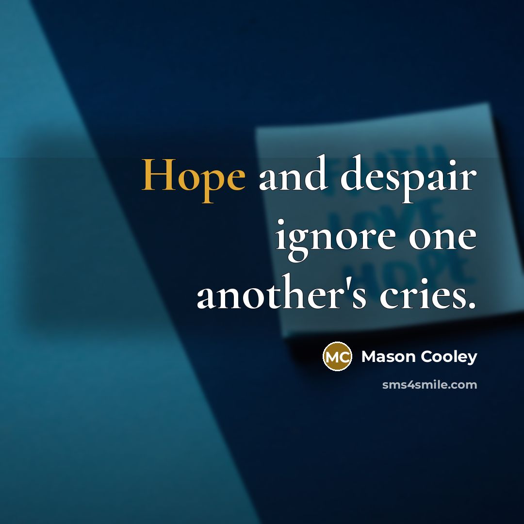 “Hope and despair ignore one another's cries.…” quote by Mason Cooley