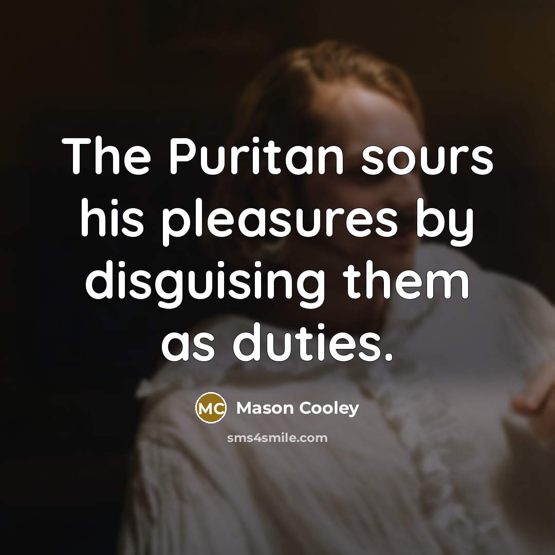 “The Puritan sours his pleasures by disguising them as duties.…” quote by Mason Cooley