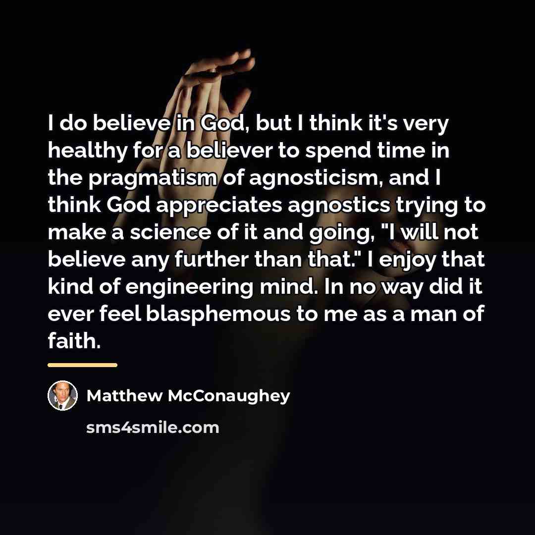“I do believe in God, but I think it's very…” quote by Matthew McConaughey