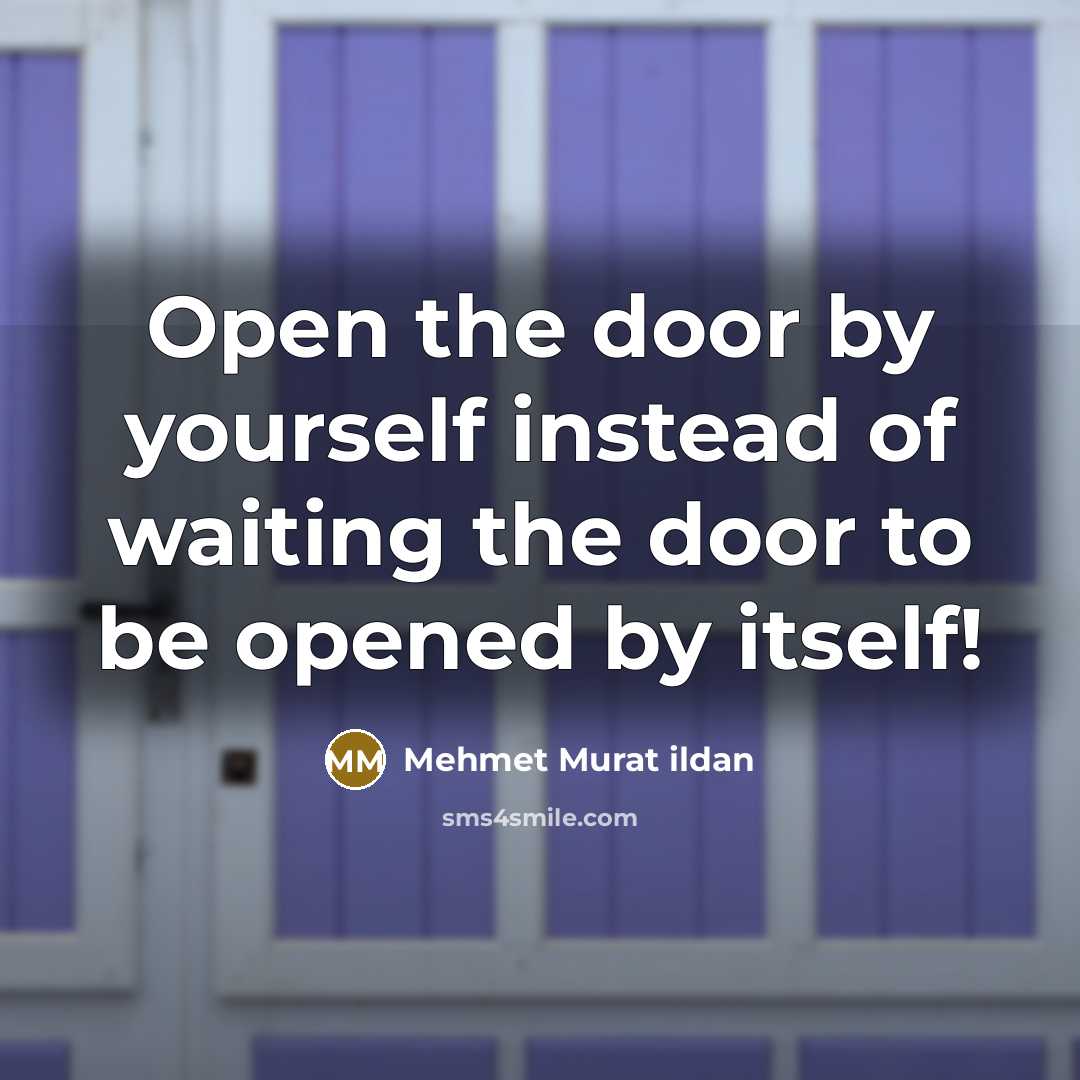 “Open the door by yourself instead of waiting the door…” quote by Mehmet Murat Ildan
