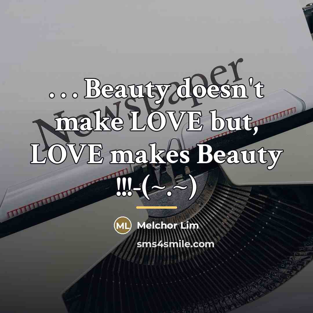 “. . . Beauty doesn't make LOVE but, LOVE makes…” quote by Melchor Lim